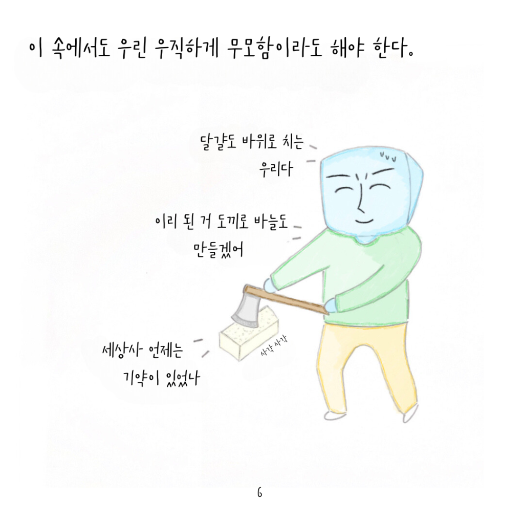 이 속에서도 우린 우직하게 무모함이라도 해야 한다.