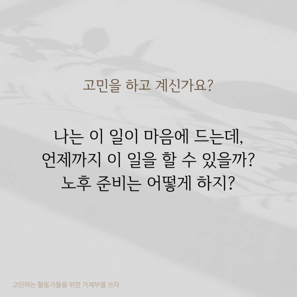 고민을 하고 계신가요?
나는 이 일이 마음에 드는데, 언제까지 이 일을 할 수 있을까? 노후 준비는 어떻게 하지?

고민하는 활동가들을 위한 가계부를 쓰자