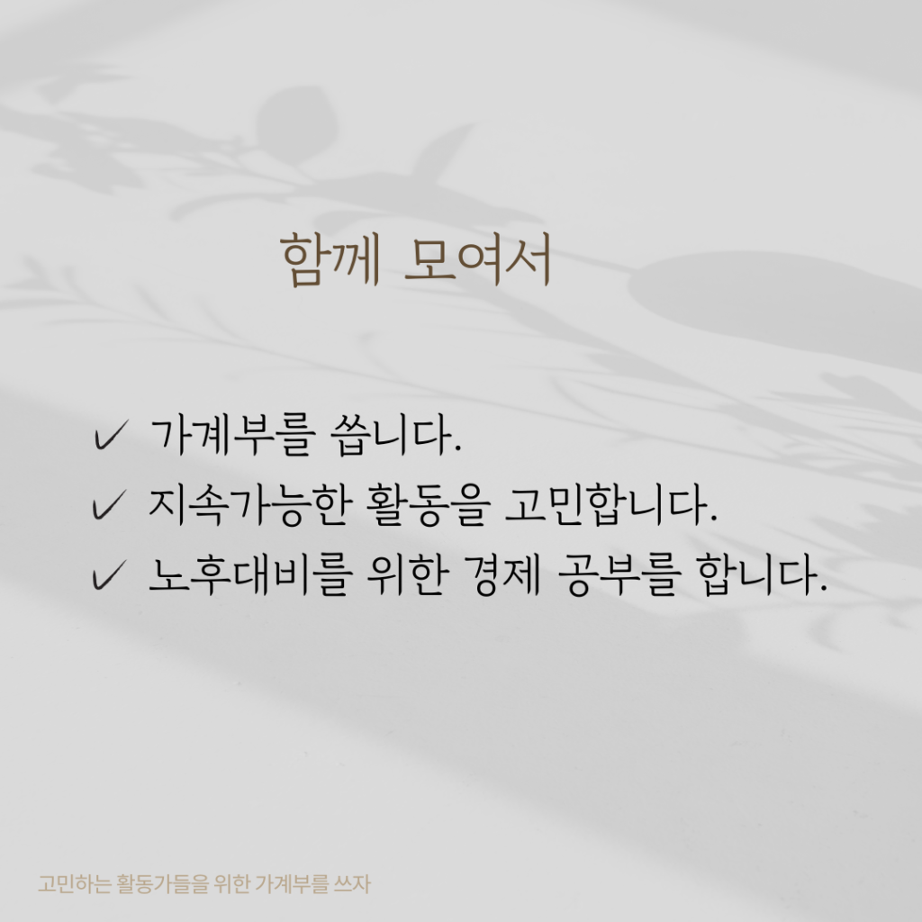 함께 모여서
- 가계부를 씁니다.
- 지속가능한 활동을 고민합니다.
- 노후 대비를 위한 경제 공부를 합니다.

고민하는 활동가들을 위한 가계부를 쓰자