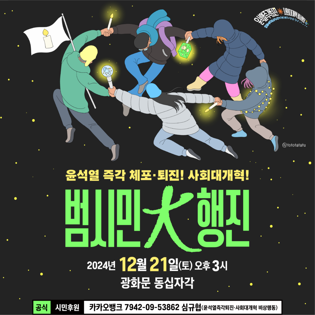 중앙에 텍스트 설명 시작. 윤석열 즉각 체포, 퇴진! 사회대개혁! 범시민대행진. 2024년 12월 21일 토요일 오후 3시, 광화문 동십자각. 공식 시민후원. 카카오뱅크 7942 09 53862 심규협, 윤석열즉각퇴진 사회대개혁 비상행동. 배경 그림 설명 시작. 새까만 배경 위에 별 같이 노란 점들이 흩어져있다. 그 위에 마티스의 춤 그림을 패러디한 모습. 다섯 명의 사람이 손을 잡고 둥글게 돌며 춤을 추고 있다. 무아지경에 빠진 듯 고개를 숙이고 있고, 두꺼운 옷과 목도리, 모자를 입고 있다. 손에는 밝게 빛나는 촛불이나 응원봉을 들고 있고, 한 사람은 몸에 작은 알전구들을 둘렀다. 촛불이 그려진 깃발을 든 사람도 있다.